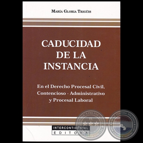 CADUCIDAD DE LA INSTANCIA: En El Derecho Procesal Civil, Contencioso-Administrativo y Procesal Laboral - Autora:  MARÍA GLORIA TRIGÜIS - Año 2018